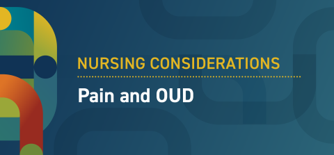 Nursing considerations - pain and OUD